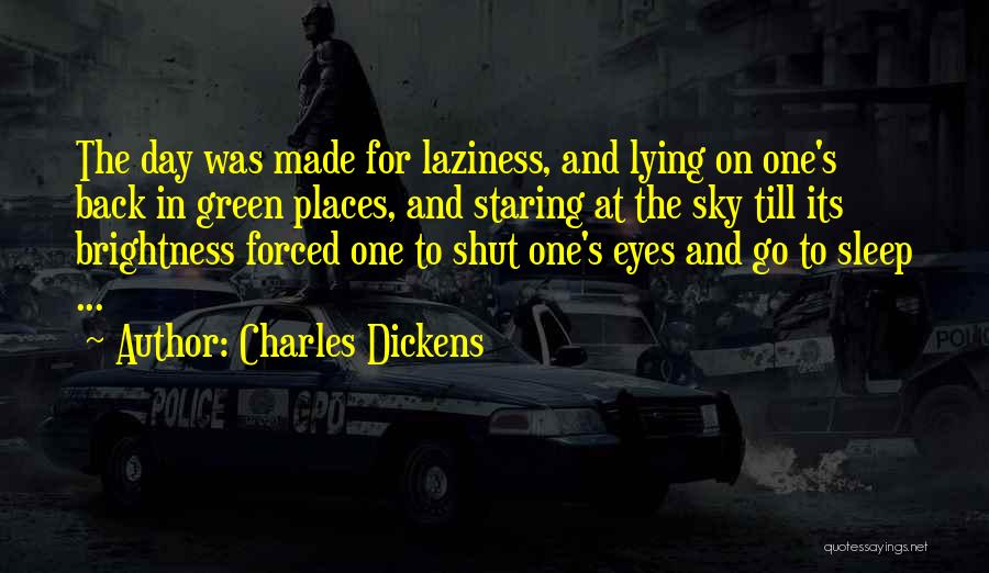 Charles Dickens Quotes: The Day Was Made For Laziness, And Lying On One's Back In Green Places, And Staring At The Sky Till