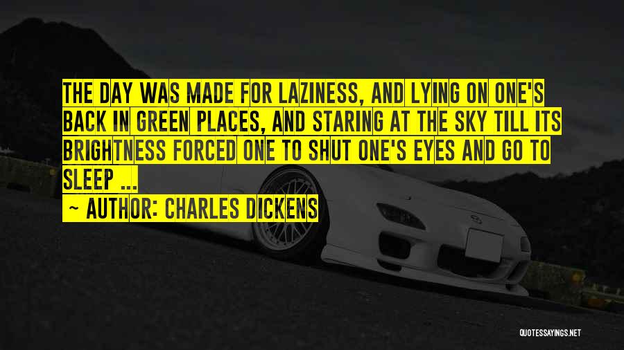 Charles Dickens Quotes: The Day Was Made For Laziness, And Lying On One's Back In Green Places, And Staring At The Sky Till