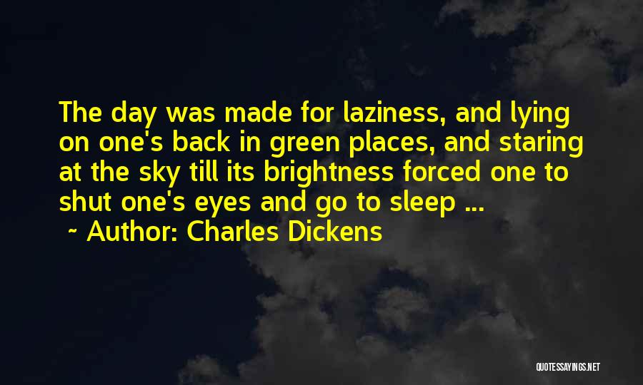 Charles Dickens Quotes: The Day Was Made For Laziness, And Lying On One's Back In Green Places, And Staring At The Sky Till