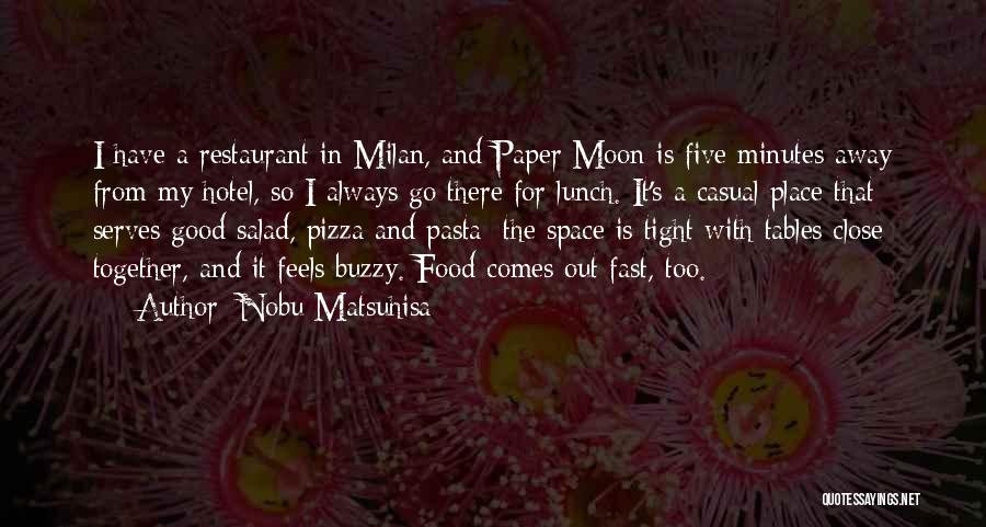 Nobu Matsuhisa Quotes: I Have A Restaurant In Milan, And Paper Moon Is Five Minutes Away From My Hotel, So I Always Go