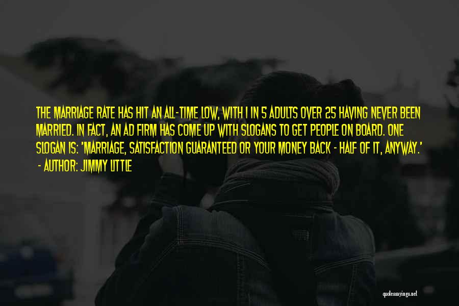 Jimmy Little Quotes: The Marriage Rate Has Hit An All-time Low, With 1 In 5 Adults Over 25 Having Never Been Married. In