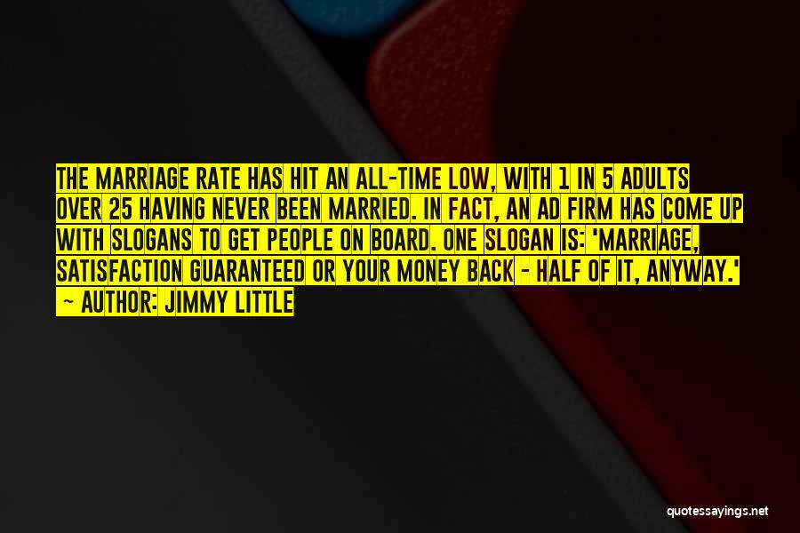 Jimmy Little Quotes: The Marriage Rate Has Hit An All-time Low, With 1 In 5 Adults Over 25 Having Never Been Married. In