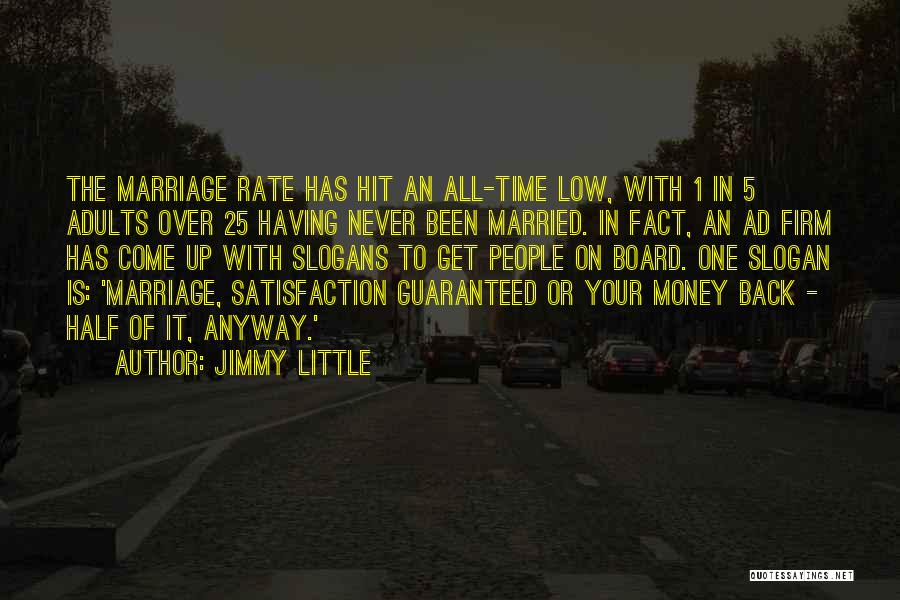 Jimmy Little Quotes: The Marriage Rate Has Hit An All-time Low, With 1 In 5 Adults Over 25 Having Never Been Married. In