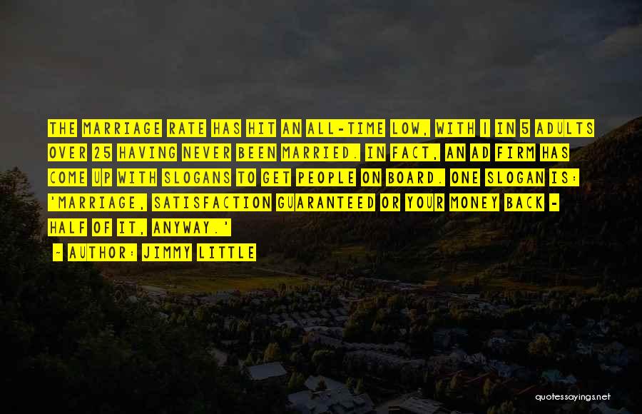 Jimmy Little Quotes: The Marriage Rate Has Hit An All-time Low, With 1 In 5 Adults Over 25 Having Never Been Married. In