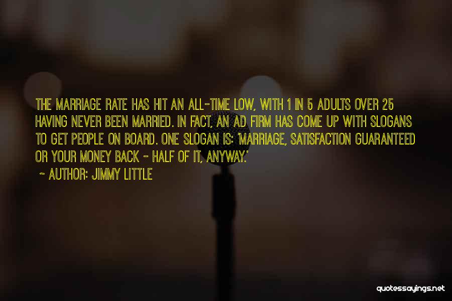 Jimmy Little Quotes: The Marriage Rate Has Hit An All-time Low, With 1 In 5 Adults Over 25 Having Never Been Married. In