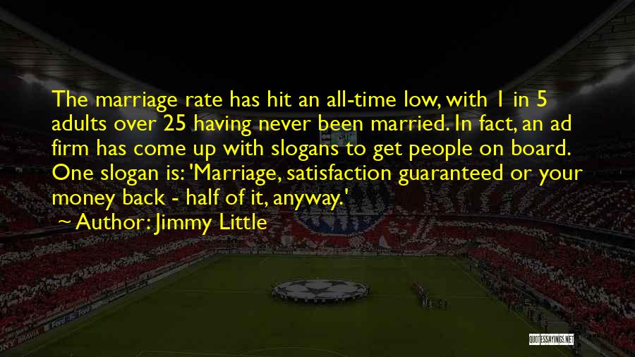 Jimmy Little Quotes: The Marriage Rate Has Hit An All-time Low, With 1 In 5 Adults Over 25 Having Never Been Married. In