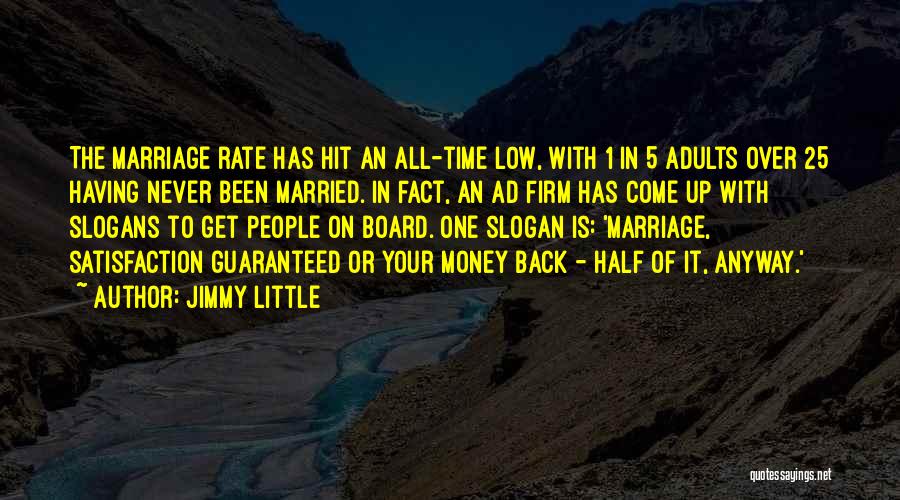 Jimmy Little Quotes: The Marriage Rate Has Hit An All-time Low, With 1 In 5 Adults Over 25 Having Never Been Married. In