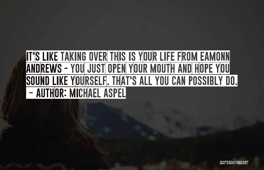 Michael Aspel Quotes: It's Like Taking Over This Is Your Life From Eamonn Andrews - You Just Open Your Mouth And Hope You