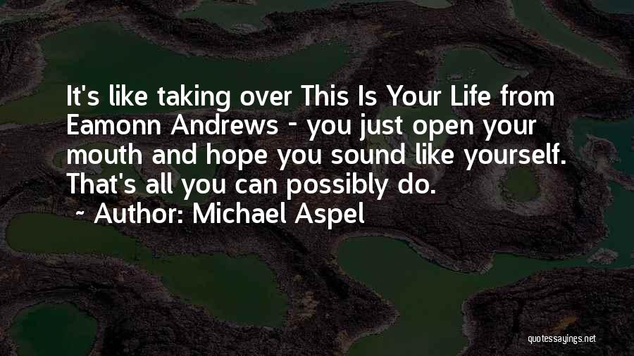 Michael Aspel Quotes: It's Like Taking Over This Is Your Life From Eamonn Andrews - You Just Open Your Mouth And Hope You