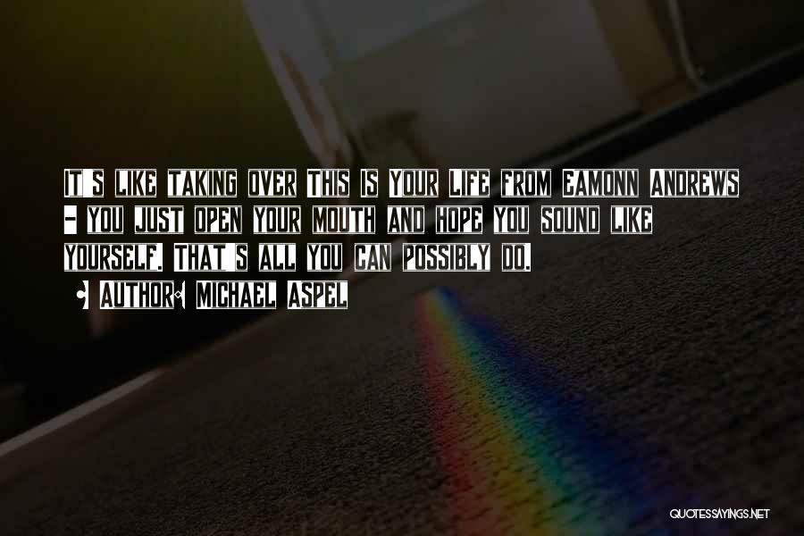 Michael Aspel Quotes: It's Like Taking Over This Is Your Life From Eamonn Andrews - You Just Open Your Mouth And Hope You
