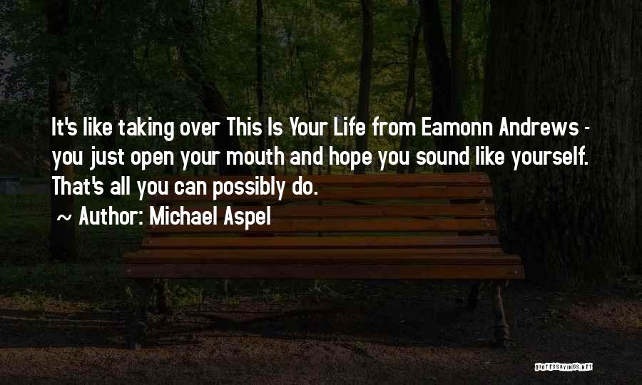 Michael Aspel Quotes: It's Like Taking Over This Is Your Life From Eamonn Andrews - You Just Open Your Mouth And Hope You