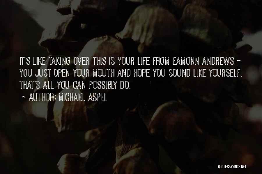 Michael Aspel Quotes: It's Like Taking Over This Is Your Life From Eamonn Andrews - You Just Open Your Mouth And Hope You
