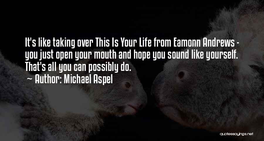 Michael Aspel Quotes: It's Like Taking Over This Is Your Life From Eamonn Andrews - You Just Open Your Mouth And Hope You