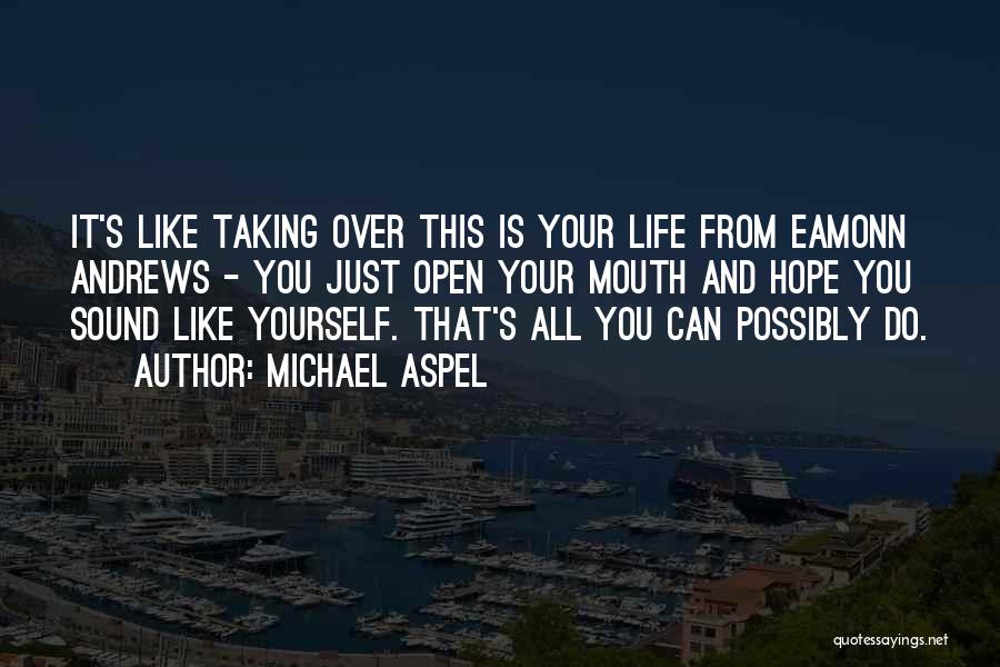 Michael Aspel Quotes: It's Like Taking Over This Is Your Life From Eamonn Andrews - You Just Open Your Mouth And Hope You