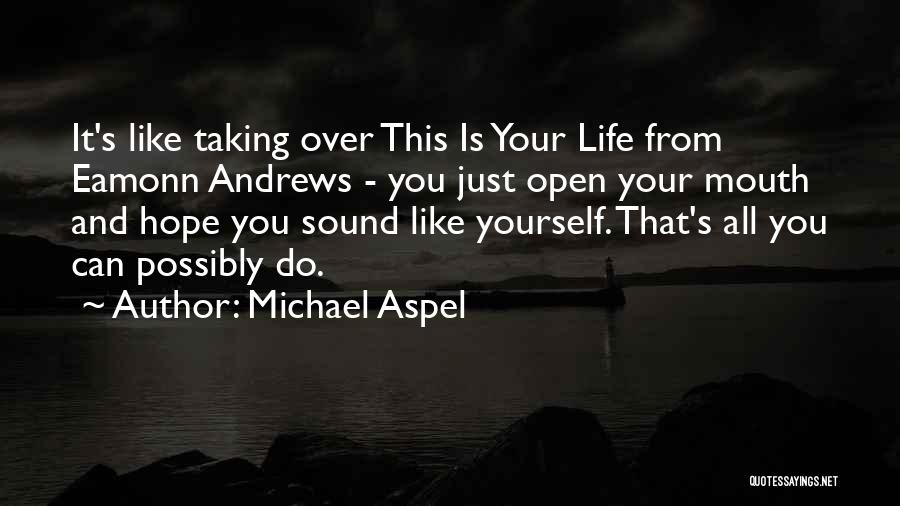 Michael Aspel Quotes: It's Like Taking Over This Is Your Life From Eamonn Andrews - You Just Open Your Mouth And Hope You