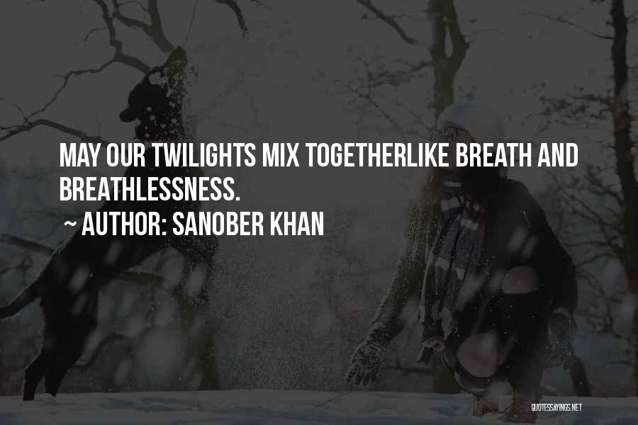 Sanober Khan Quotes: May Our Twilights Mix Togetherlike Breath And Breathlessness.