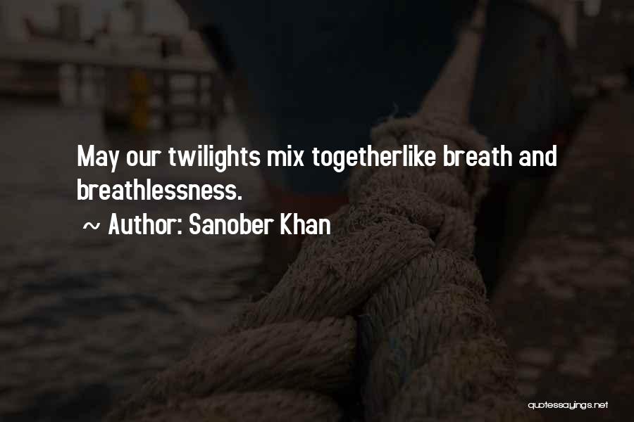 Sanober Khan Quotes: May Our Twilights Mix Togetherlike Breath And Breathlessness.