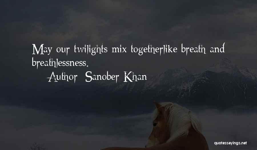 Sanober Khan Quotes: May Our Twilights Mix Togetherlike Breath And Breathlessness.