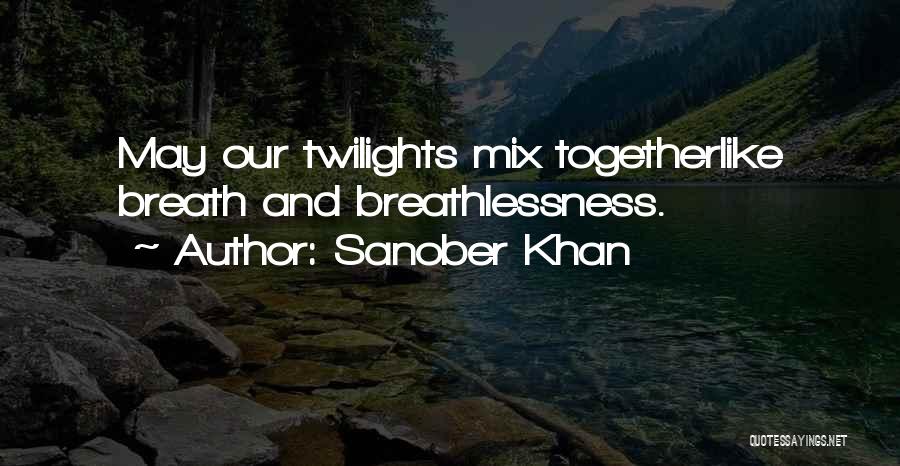 Sanober Khan Quotes: May Our Twilights Mix Togetherlike Breath And Breathlessness.