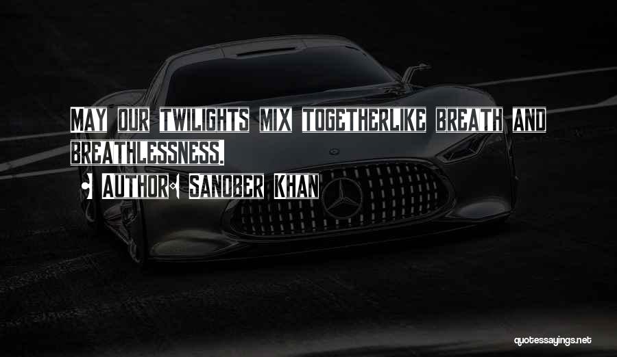 Sanober Khan Quotes: May Our Twilights Mix Togetherlike Breath And Breathlessness.