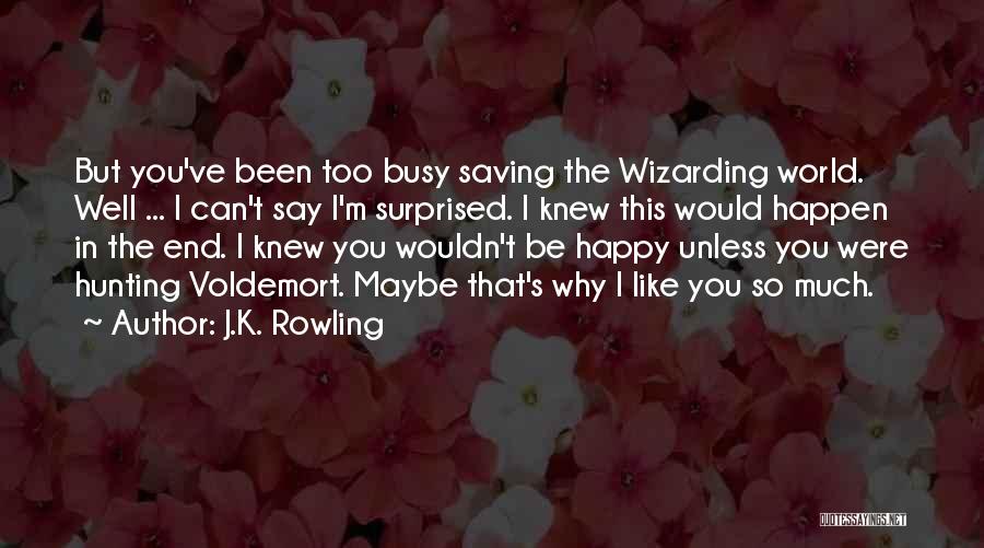 J.K. Rowling Quotes: But You've Been Too Busy Saving The Wizarding World. Well ... I Can't Say I'm Surprised. I Knew This Would