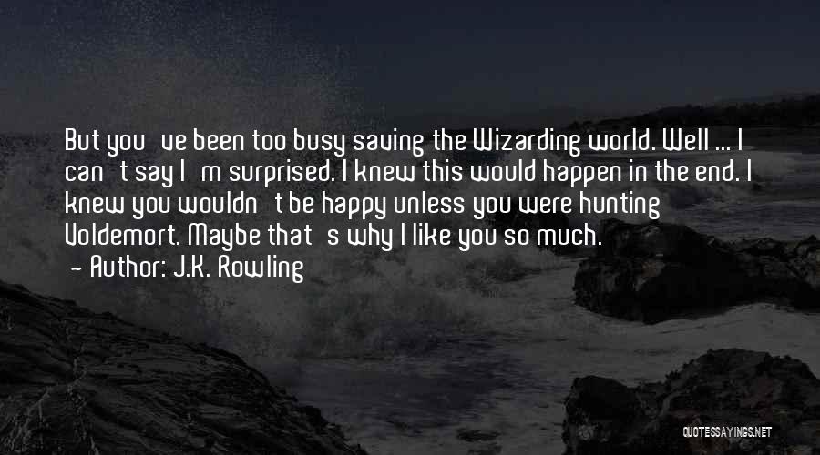 J.K. Rowling Quotes: But You've Been Too Busy Saving The Wizarding World. Well ... I Can't Say I'm Surprised. I Knew This Would