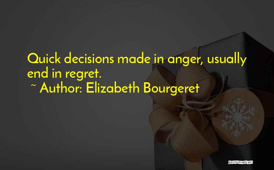 Elizabeth Bourgeret Quotes: Quick Decisions Made In Anger, Usually End In Regret.