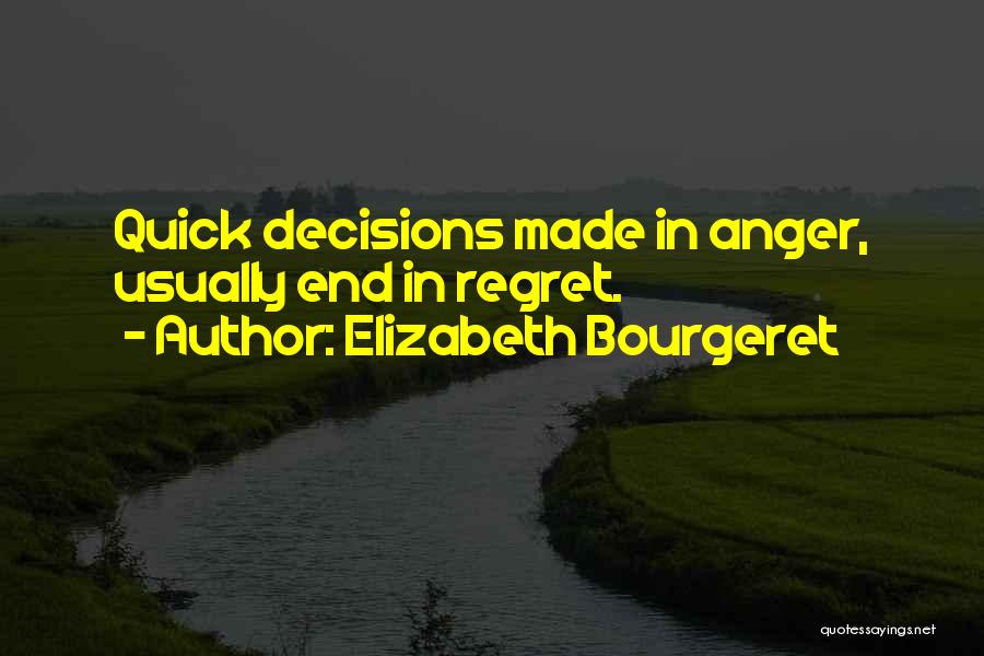 Elizabeth Bourgeret Quotes: Quick Decisions Made In Anger, Usually End In Regret.