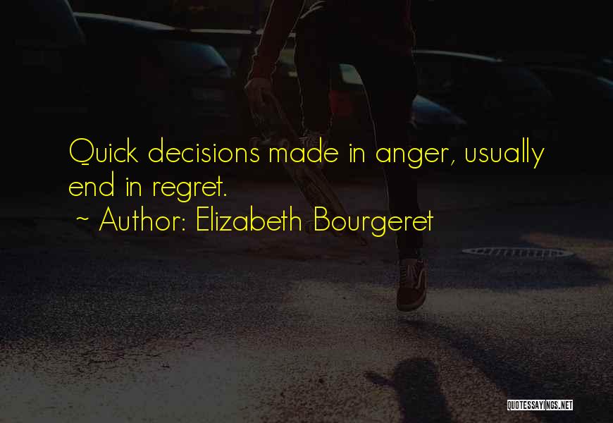 Elizabeth Bourgeret Quotes: Quick Decisions Made In Anger, Usually End In Regret.