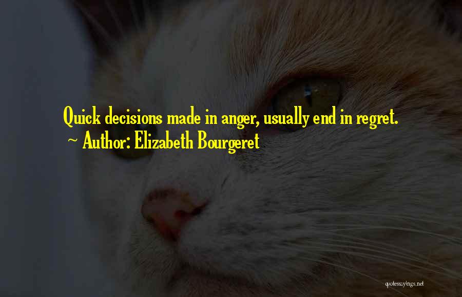 Elizabeth Bourgeret Quotes: Quick Decisions Made In Anger, Usually End In Regret.