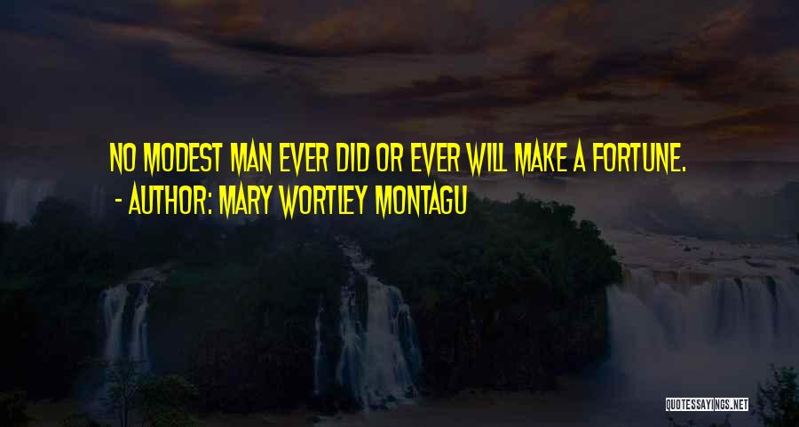Mary Wortley Montagu Quotes: No Modest Man Ever Did Or Ever Will Make A Fortune.