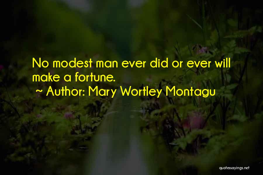 Mary Wortley Montagu Quotes: No Modest Man Ever Did Or Ever Will Make A Fortune.
