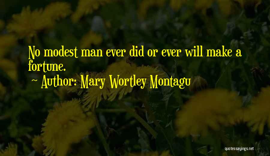 Mary Wortley Montagu Quotes: No Modest Man Ever Did Or Ever Will Make A Fortune.