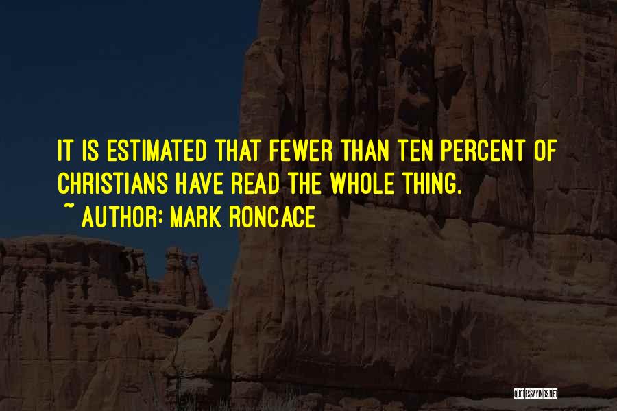 Mark Roncace Quotes: It Is Estimated That Fewer Than Ten Percent Of Christians Have Read The Whole Thing.