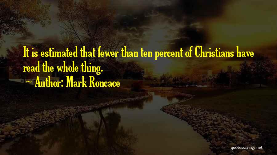 Mark Roncace Quotes: It Is Estimated That Fewer Than Ten Percent Of Christians Have Read The Whole Thing.
