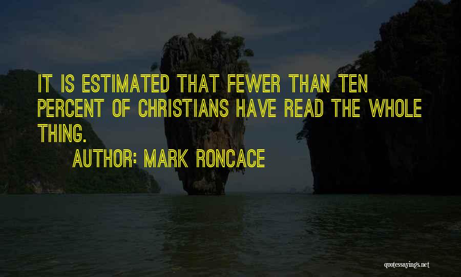 Mark Roncace Quotes: It Is Estimated That Fewer Than Ten Percent Of Christians Have Read The Whole Thing.