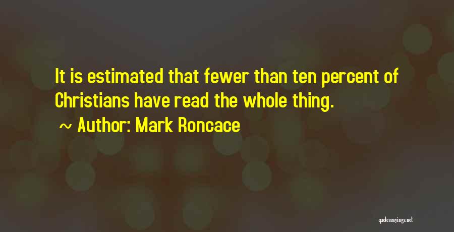 Mark Roncace Quotes: It Is Estimated That Fewer Than Ten Percent Of Christians Have Read The Whole Thing.