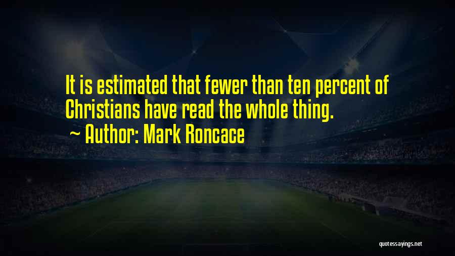 Mark Roncace Quotes: It Is Estimated That Fewer Than Ten Percent Of Christians Have Read The Whole Thing.