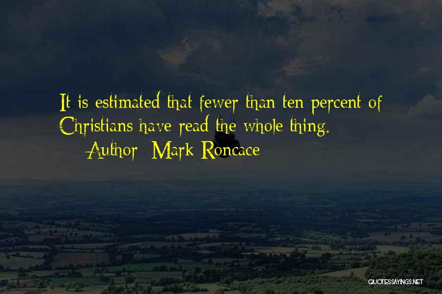 Mark Roncace Quotes: It Is Estimated That Fewer Than Ten Percent Of Christians Have Read The Whole Thing.