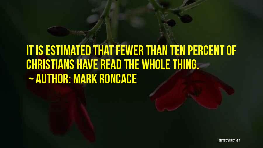 Mark Roncace Quotes: It Is Estimated That Fewer Than Ten Percent Of Christians Have Read The Whole Thing.