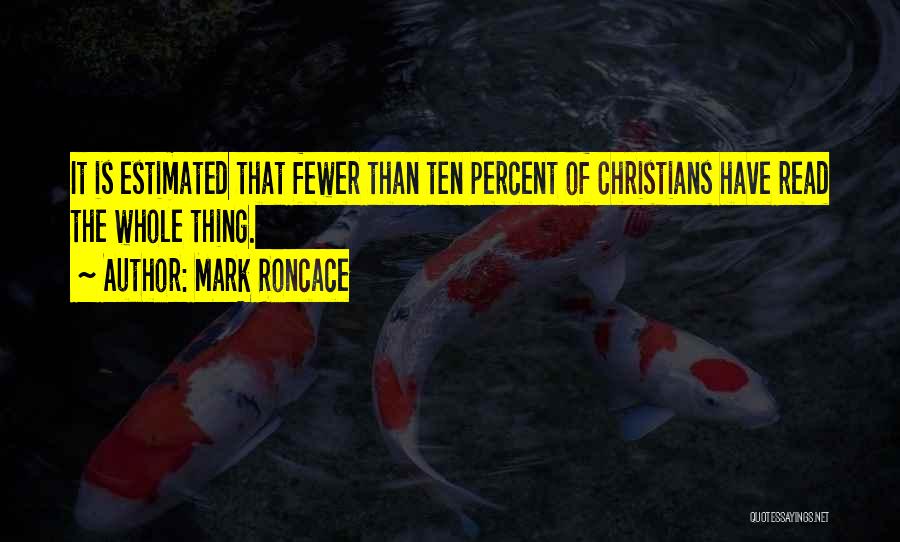 Mark Roncace Quotes: It Is Estimated That Fewer Than Ten Percent Of Christians Have Read The Whole Thing.