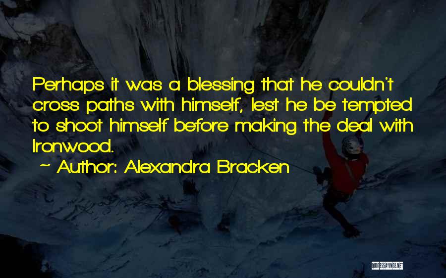 Alexandra Bracken Quotes: Perhaps It Was A Blessing That He Couldn't Cross Paths With Himself, Lest He Be Tempted To Shoot Himself Before