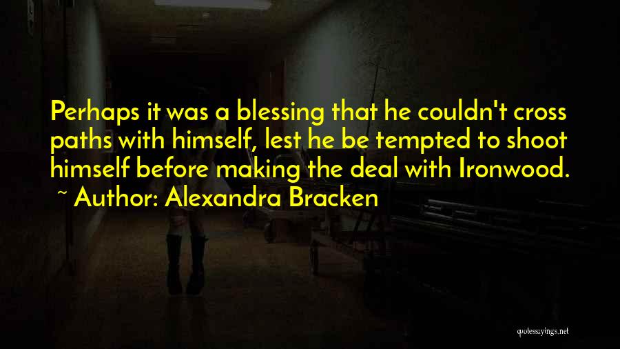 Alexandra Bracken Quotes: Perhaps It Was A Blessing That He Couldn't Cross Paths With Himself, Lest He Be Tempted To Shoot Himself Before