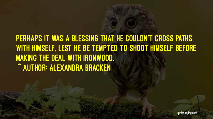 Alexandra Bracken Quotes: Perhaps It Was A Blessing That He Couldn't Cross Paths With Himself, Lest He Be Tempted To Shoot Himself Before