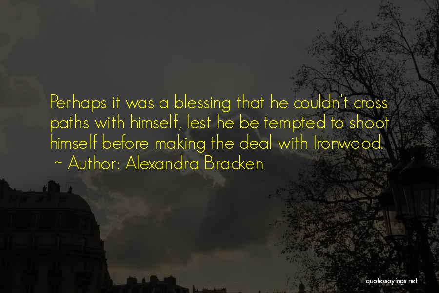 Alexandra Bracken Quotes: Perhaps It Was A Blessing That He Couldn't Cross Paths With Himself, Lest He Be Tempted To Shoot Himself Before