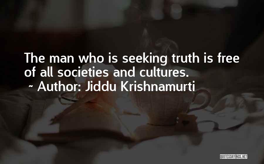 Jiddu Krishnamurti Quotes: The Man Who Is Seeking Truth Is Free Of All Societies And Cultures.