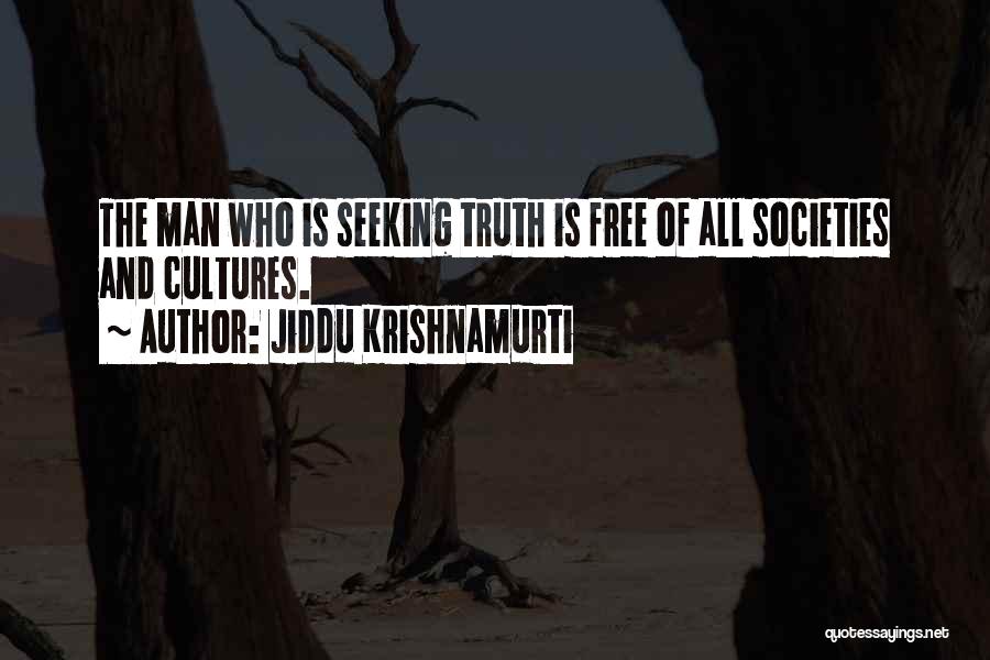 Jiddu Krishnamurti Quotes: The Man Who Is Seeking Truth Is Free Of All Societies And Cultures.