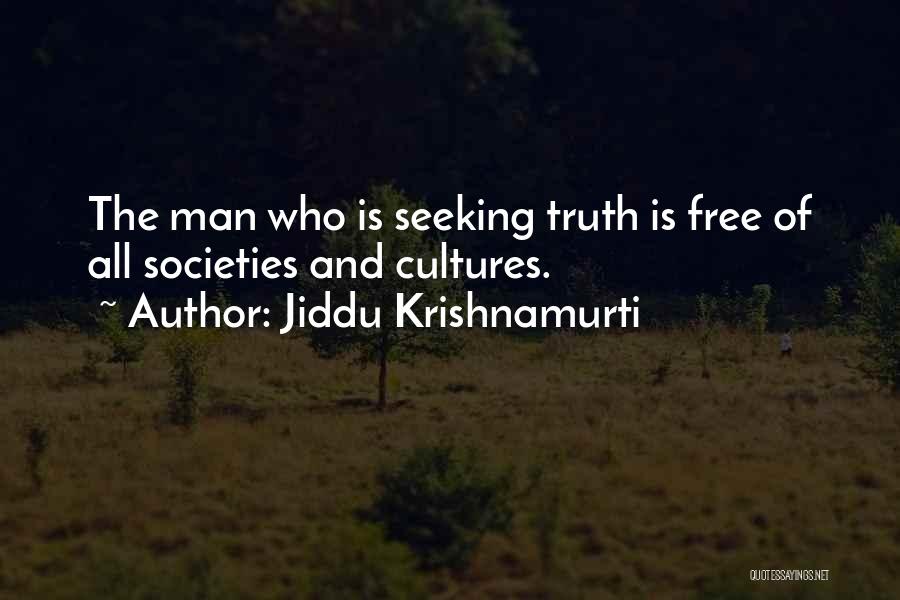 Jiddu Krishnamurti Quotes: The Man Who Is Seeking Truth Is Free Of All Societies And Cultures.