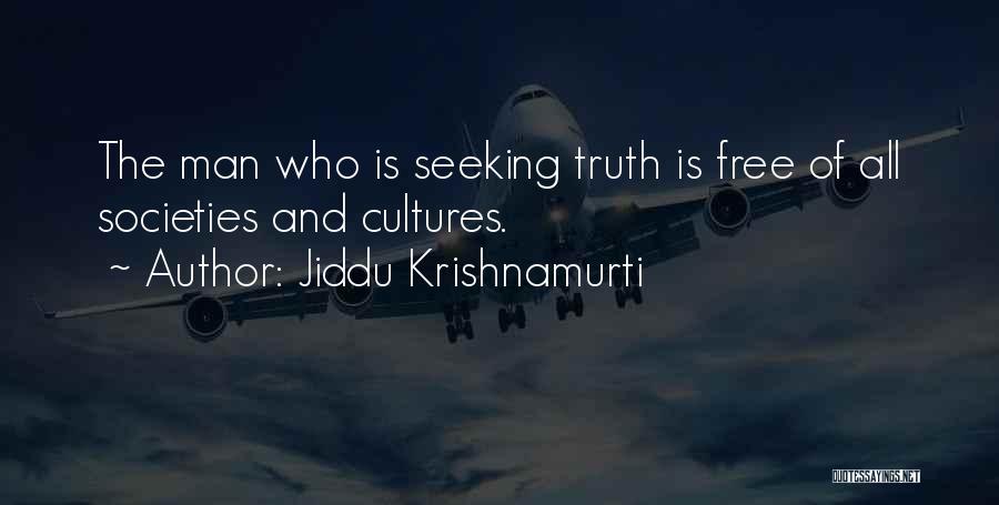 Jiddu Krishnamurti Quotes: The Man Who Is Seeking Truth Is Free Of All Societies And Cultures.
