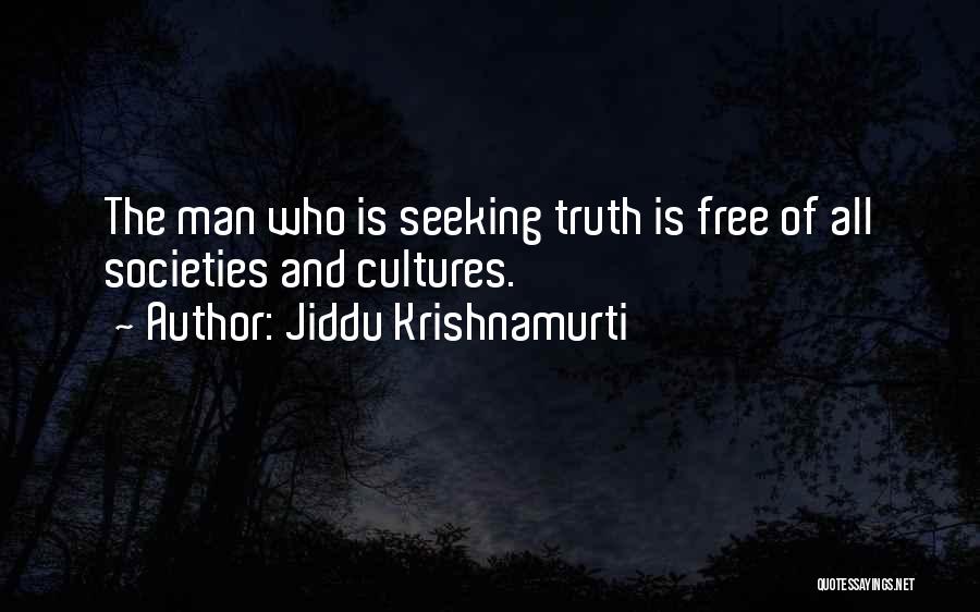 Jiddu Krishnamurti Quotes: The Man Who Is Seeking Truth Is Free Of All Societies And Cultures.